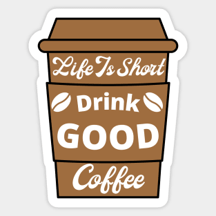 Life Is Short Drink Good Coffee, Coffee Lovers, Coffee Cup Sticker